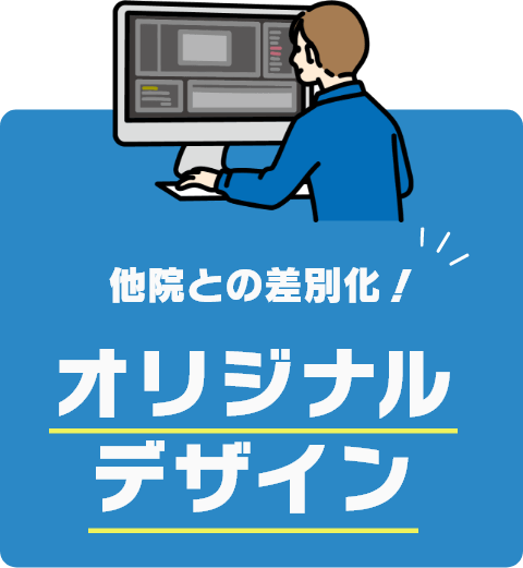 他院との差別化！オリジナルデザイン